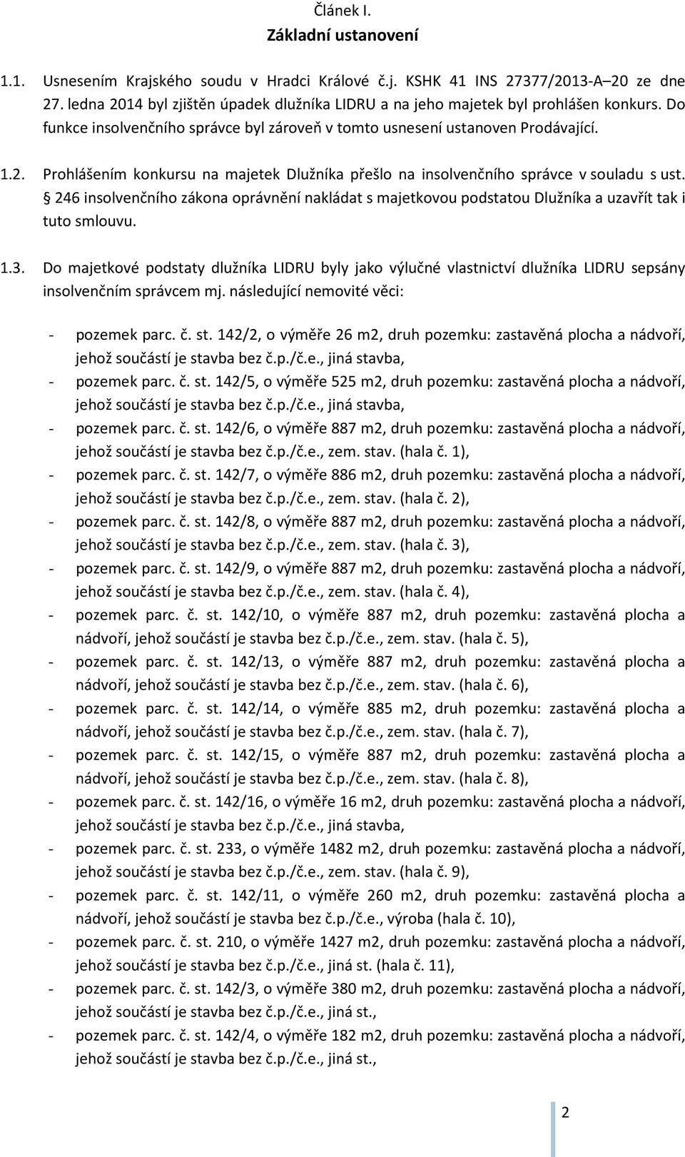 246 insolvenčního zákona oprávnění nakládat s majetkovou podstatou Dlužníka a uzavřít tak i tuto smlouvu. 1.3.