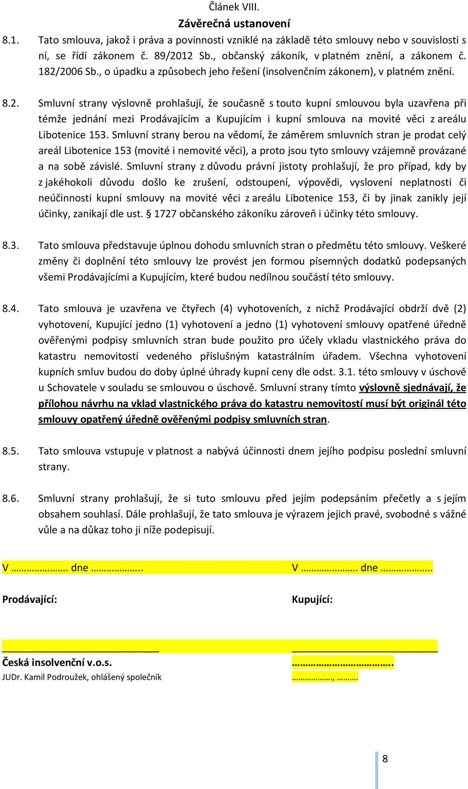 2006 Sb., o úpadku a způsobech jeho řešení (insolvenčním zákonem), v platném znění. 8.2. Smluvní strany výslovně prohlašují, že současně s touto kupní smlouvou byla uzavřena při témže jednání mezi Prodávajícím a Kupujícím i kupní smlouva na movité věci z areálu Libotenice 153.