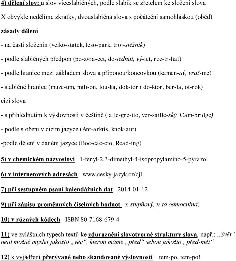 hranice (muze-um, mili-on, lou-ka, dok-tor i do-ktor, ber-la, ot-rok) cizí slova - s přihlédnutím k výslovnosti v češtině ( alle-gre-tto, ver-saille-ský, Cam-bridge) - podle složení v cizím jazyce