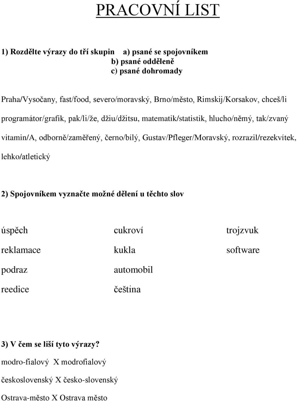 černo/bílý, Gustav/Pfleger/Moravský, rozrazil/rezekvítek, lehko/atletický 2) Spojovníkem vyznačte možné dělení u těchto slov úspěch reklamace podraz reedice