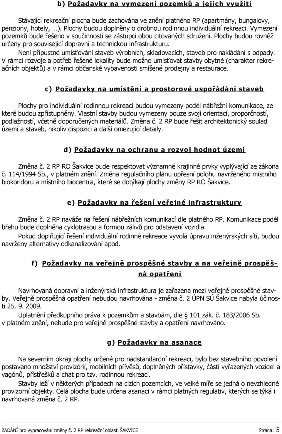 Plochy budou rovněţ určeny pro související dopravní a technickou infrastrukturu. Není přípustné umisťování staveb výrobních, skladovacích, staveb pro nakládání s odpady.