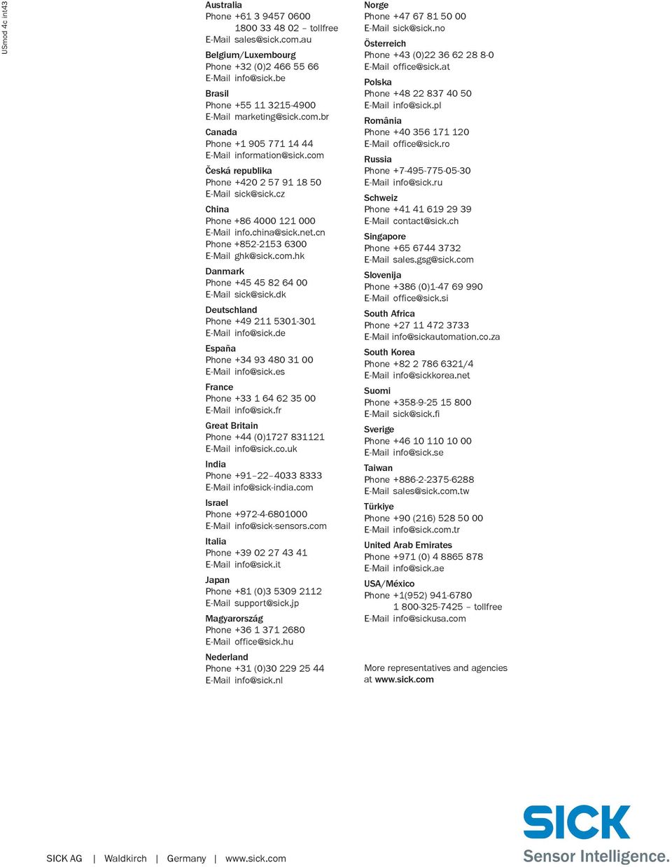 dk Deutschland Phone +49 50-0 E-ail info@sick.de España Phone +4 9 480 00 E-ail info@sick.es France Phone + 64 6 5 00 E-ail info@sick.fr Great Britain Phone +44 (0)77 8 E-ail info@sick.co.