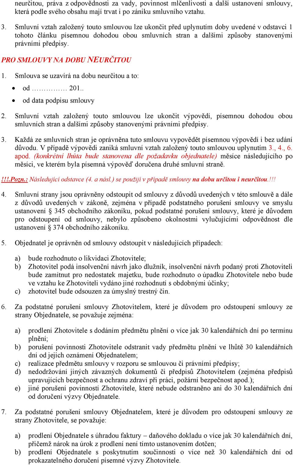 PRO SMLOUVY NA DOBU NEURČITOU 1. Smlouva se uzavírá na dobu neurčitou a to: od 201.. od data podpisu smlouvy 2.