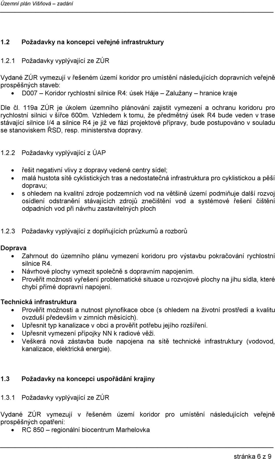 Vzhledem k tomu, že předmětný úsek R4 bude veden v trase stávající silnice I/4 a silnice R4 je již ve fázi projektové přípravy, bude postupováno v souladu se stanoviskem ŘSD, resp.