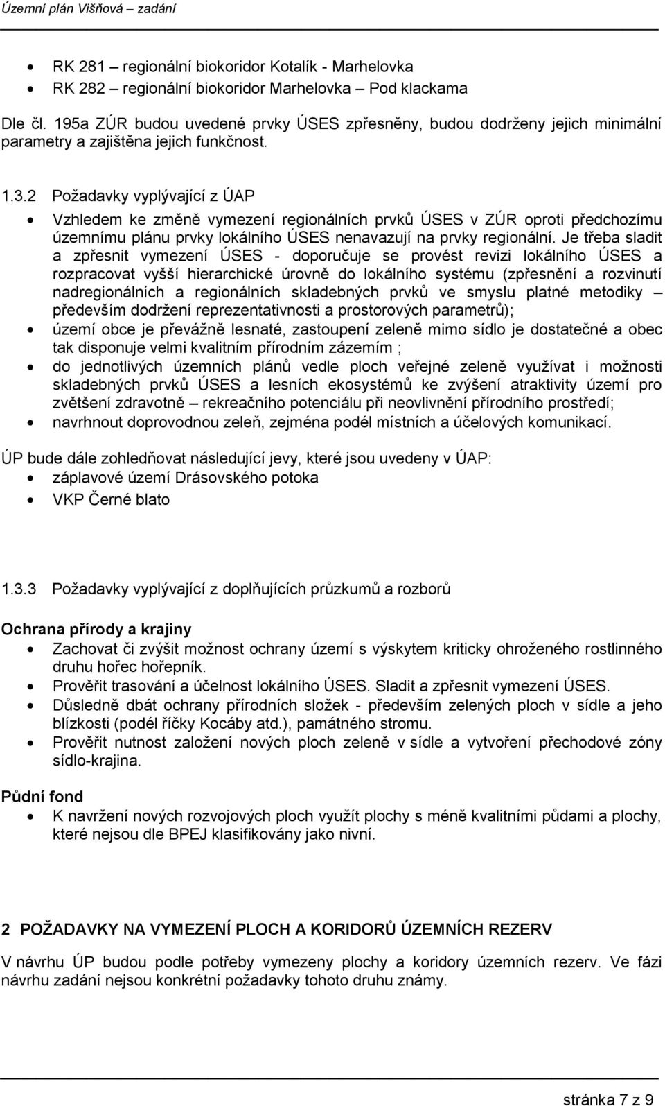 2 Požadavky vyplývající z ÚAP Vzhledem ke změně vymezení regionálních prvků ÚSES v ZÚR oproti předchozímu územnímu plánu prvky lokálního ÚSES nenavazují na prvky regionální.