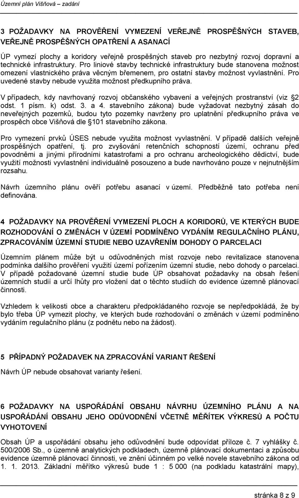 Pro uvedené stavby nebude využita možnost předkupního práva. V případech, kdy navrhovaný rozvoj občanského vybavení a veřejných prostranství (viz 2 odst. 1 písm. k) odst. 3. a 4.