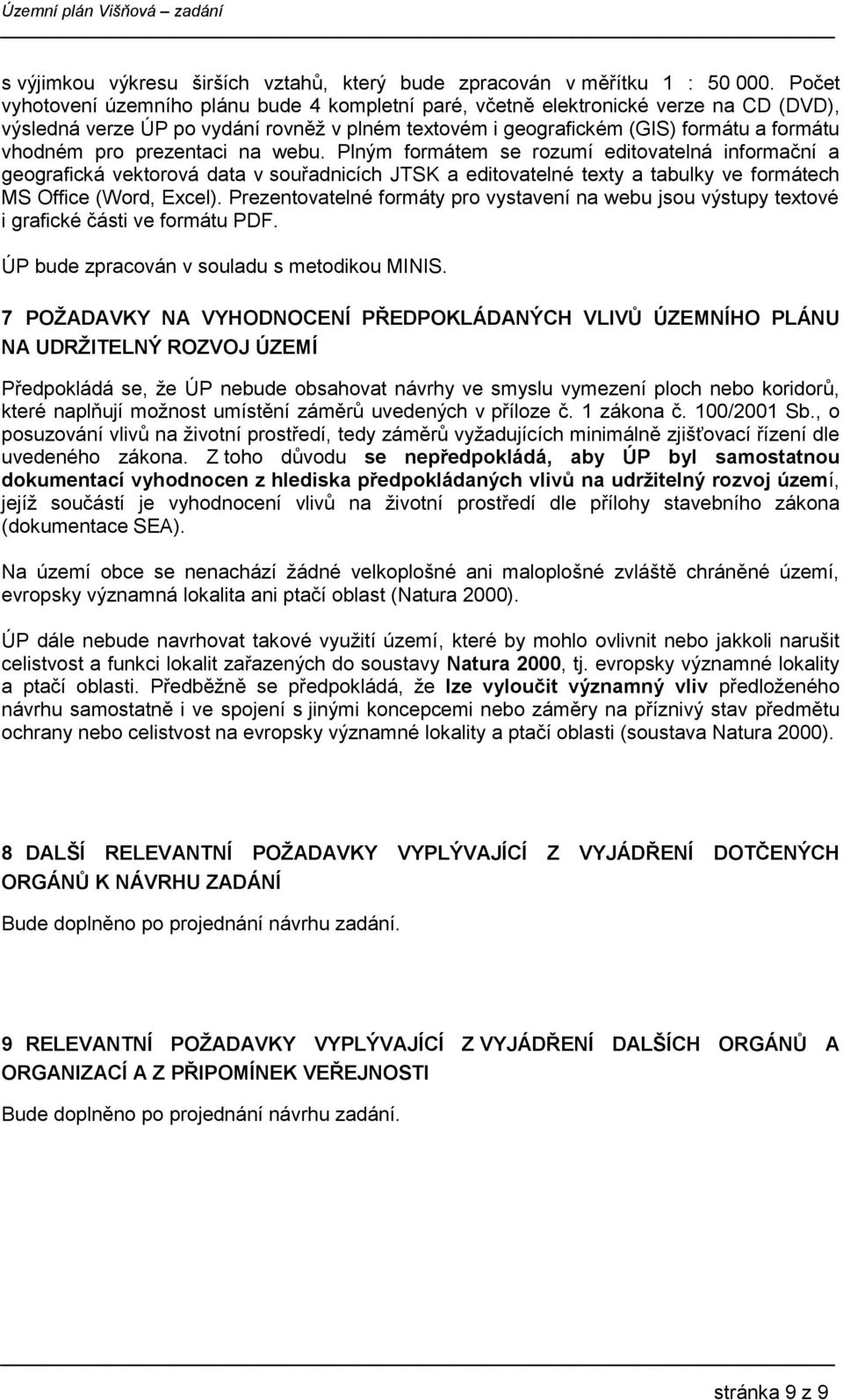 prezentaci na webu. Plným formátem se rozumí editovatelná informační a geografická vektorová data v souřadnicích JTSK a editovatelné texty a tabulky ve formátech MS Office (Word, Excel).