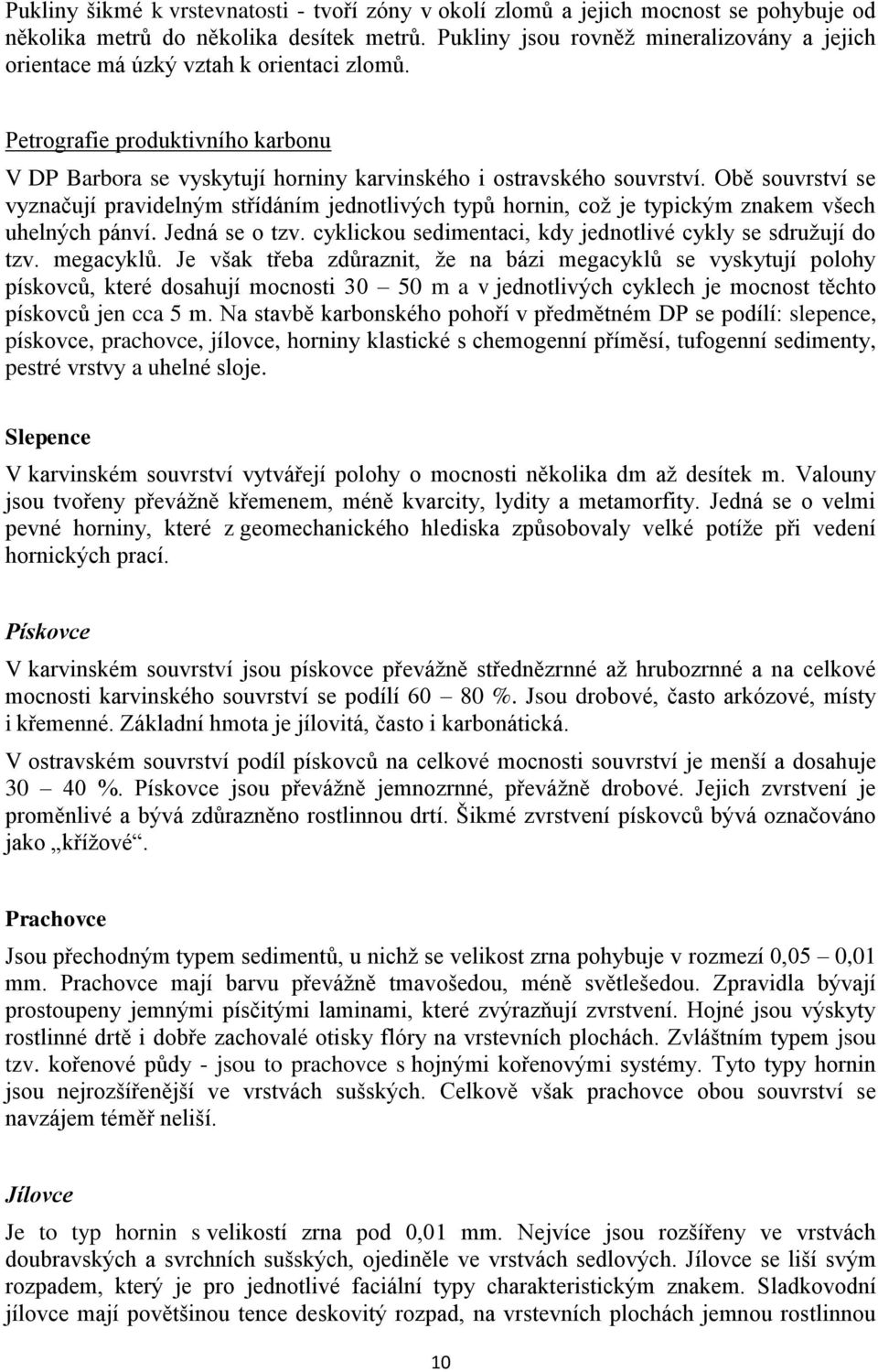 Obě souvrství se vyznačují pravidelným střídáním jednotlivých typů hornin, což je typickým znakem všech uhelných pánví. Jedná se o tzv. cyklickou sedimentaci, kdy jednotlivé cykly se sdružují do tzv.