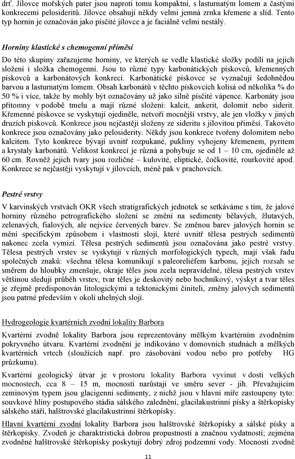 Horniny klastické s chemogenní příměsí Do této skupiny zařazujeme horniny, ve kterých se vedle klastické složky podílí na jejich složení i složka chemogenní.