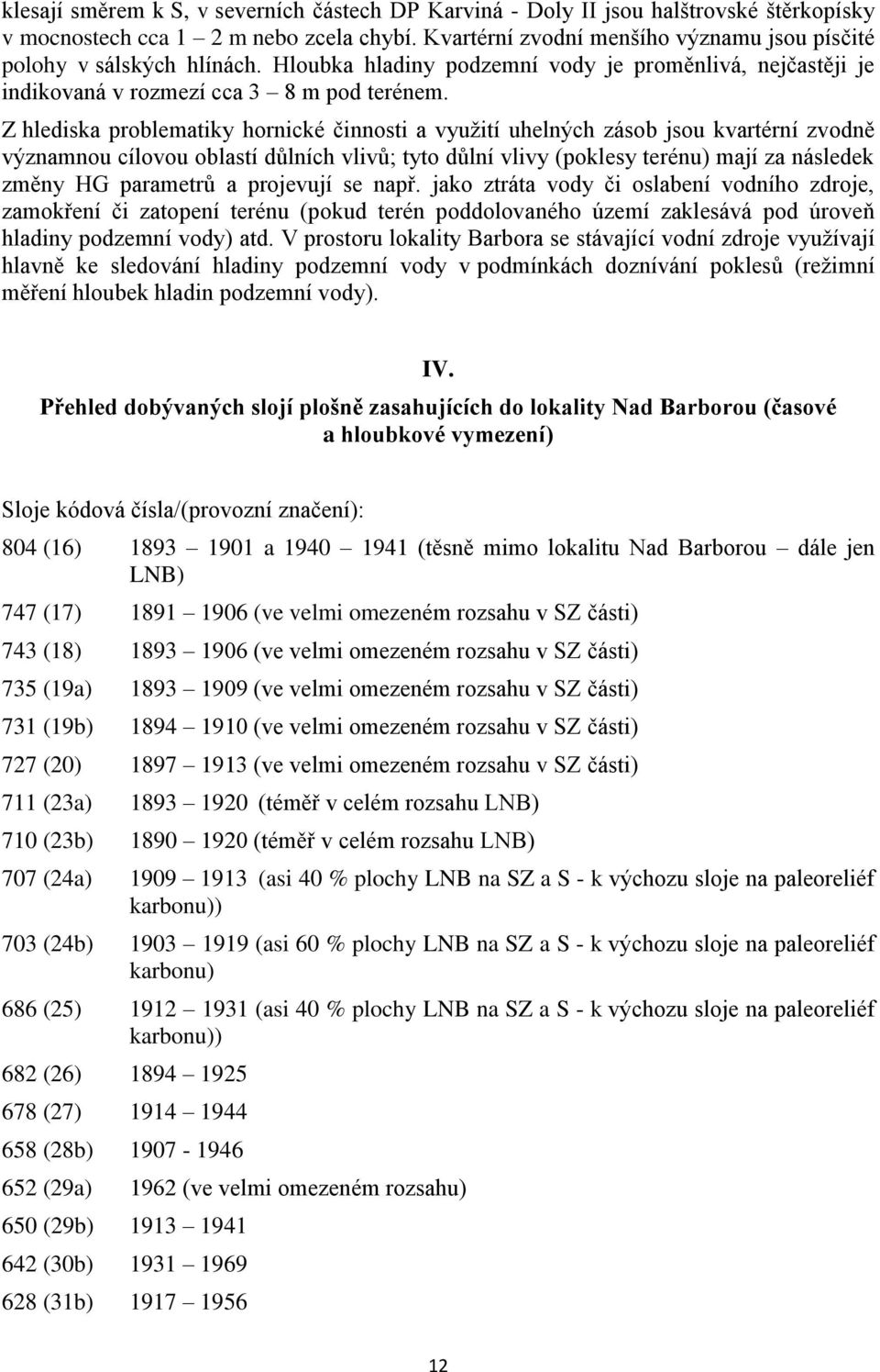 Z hlediska problematiky hornické činnosti a využití uhelných zásob jsou kvartérní zvodně významnou cílovou oblastí důlních vlivů; tyto důlní vlivy (poklesy terénu) mají za následek změny HG parametrů