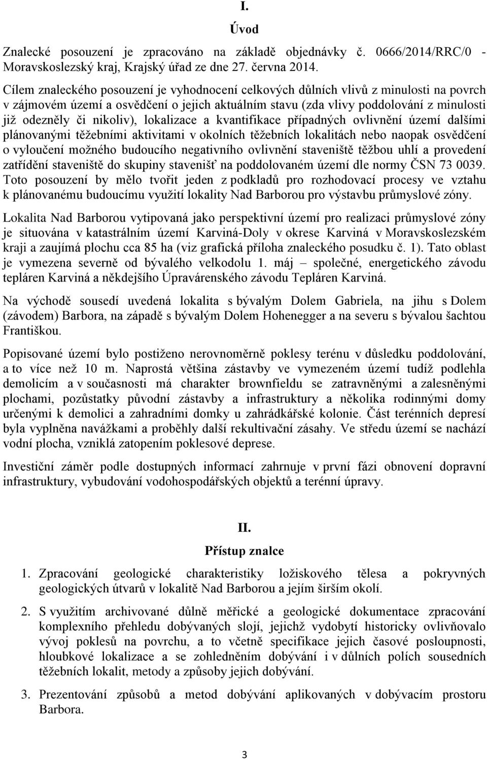 nikoliv), lokalizace a kvantifikace případných ovlivnění území dalšími plánovanými těžebními aktivitami v okolních těžebních lokalitách nebo naopak osvědčení o vyloučení možného budoucího negativního