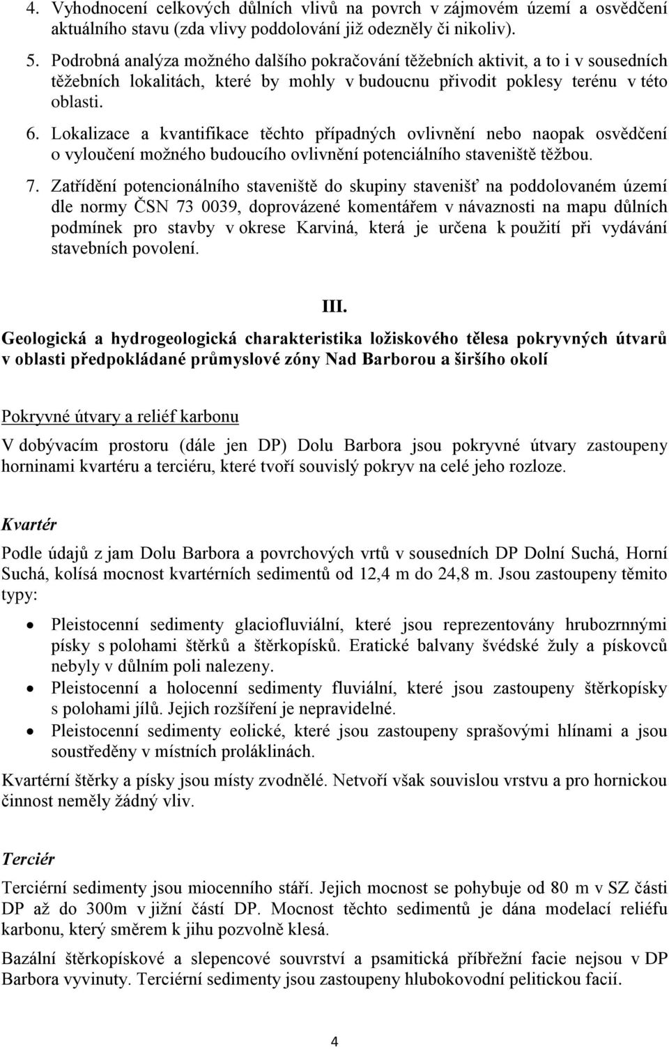 Lokalizace a kvantifikace těchto případných ovlivnění nebo naopak osvědčení o vyloučení možného budoucího ovlivnění potenciálního staveniště těžbou. 7.