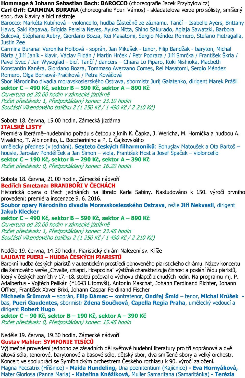 Tančí Isabelle Ayers, Brittany Haws, Saki Kagawa, Brígida Pereira Neves, Ayuka Nitta, Shino Sakurado, Aglaja Sawatzki, Barbora Šulcová, Stéphane Aubry, Giordano Bozza, Rei Masatomi, Sergio Méndez