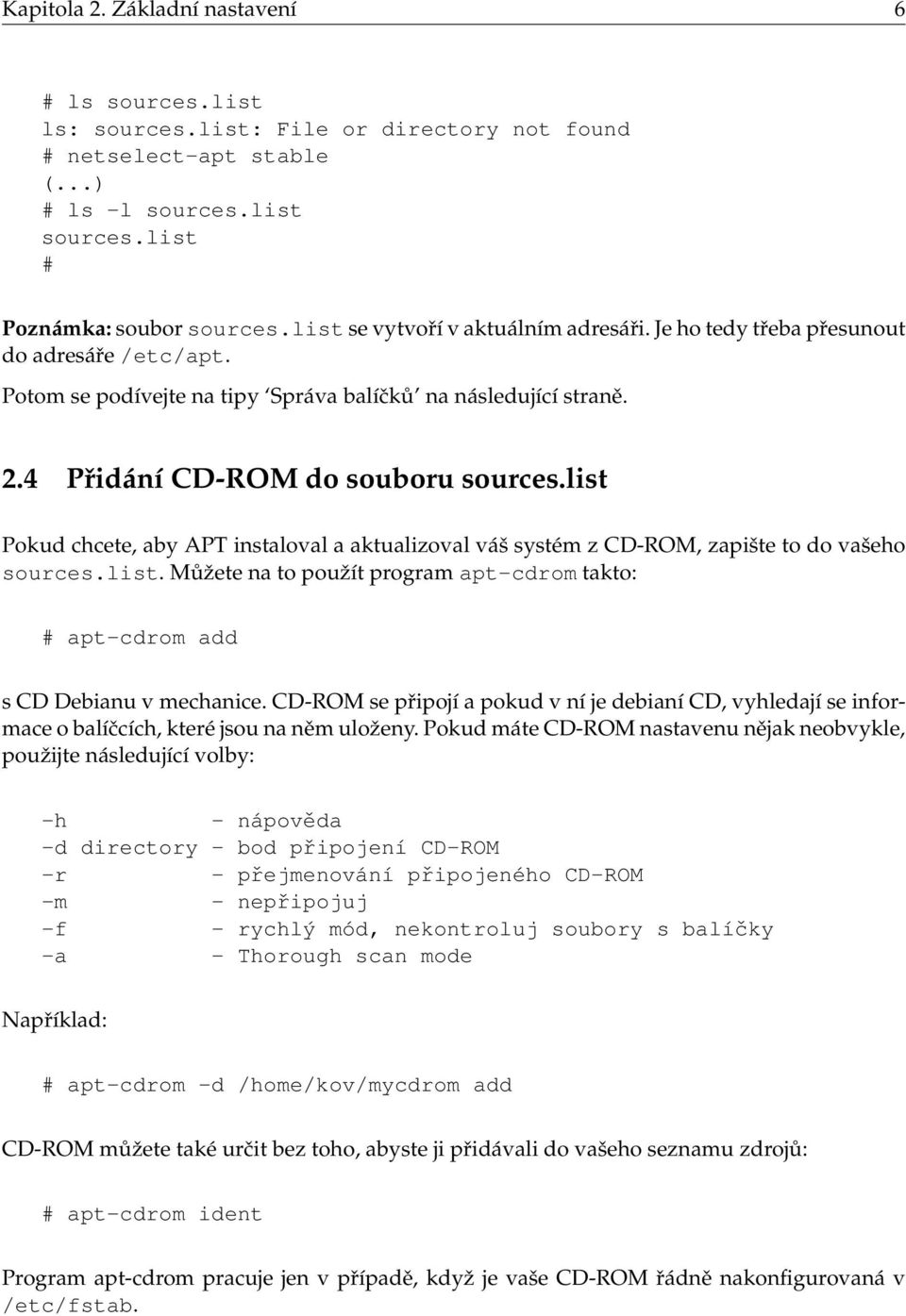 list Pokud chcete, aby APT instaloval a aktualizoval váš systém z CD-ROM, zapište to do vašeho sources.list. Můžete na to použít program apt-cdrom takto: # apt-cdrom add s CD Debianu v mechanice.