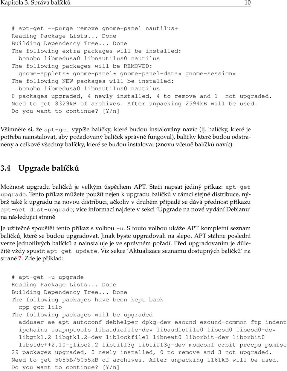 The following NEW packages will be installed: bonobo libmedusa0 libnautilus0 nautilus 0 packages upgraded, 4 newly installed, 4 to remove and 1 not upgraded. Need to get 8329kB of archives.