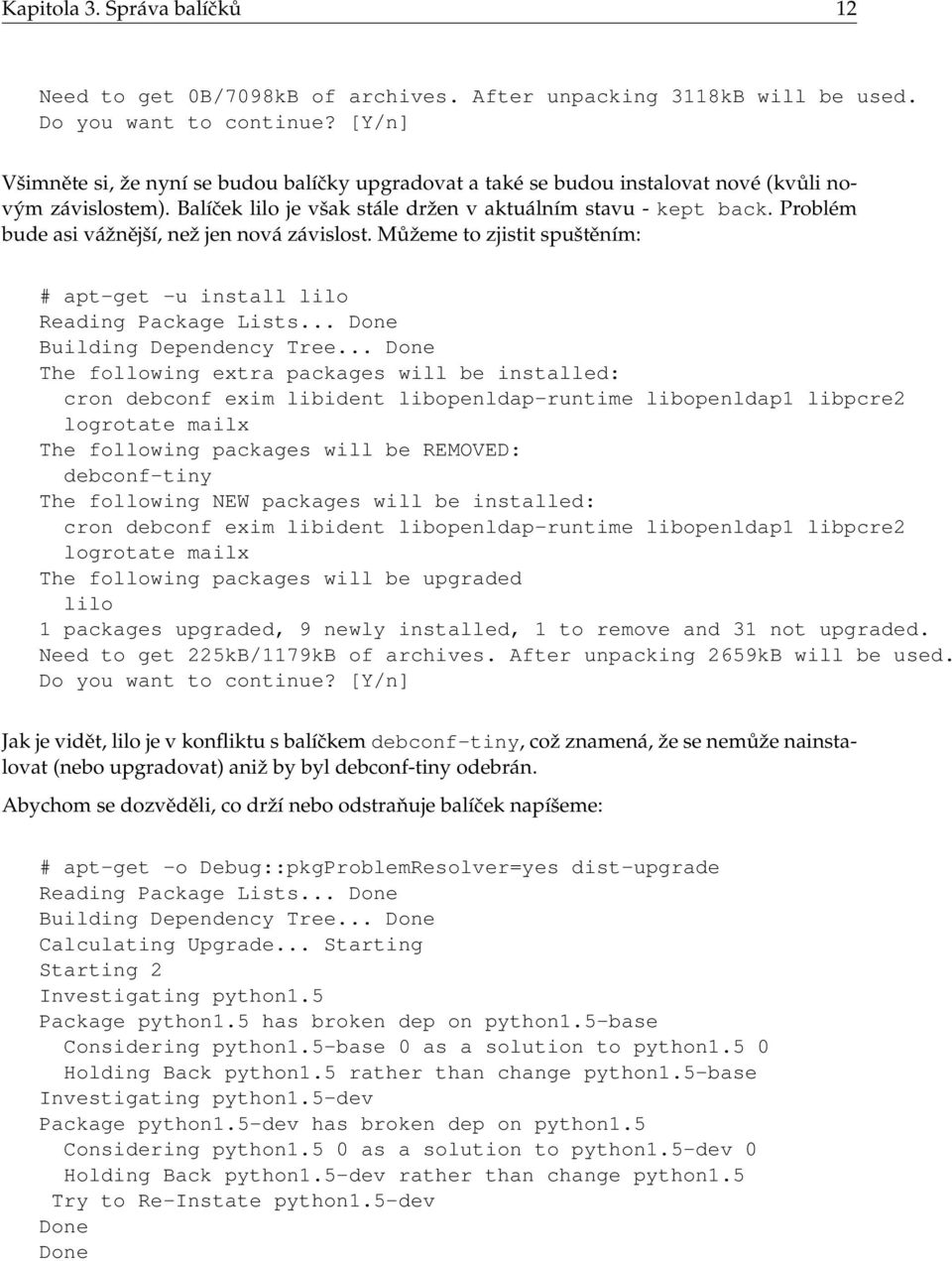 Problém bude asi vážnější, než jen nová závislost. Můžeme to zjistit spuštěním: # apt-get -u install lilo Reading Package Lists... Done Building Dependency Tree.