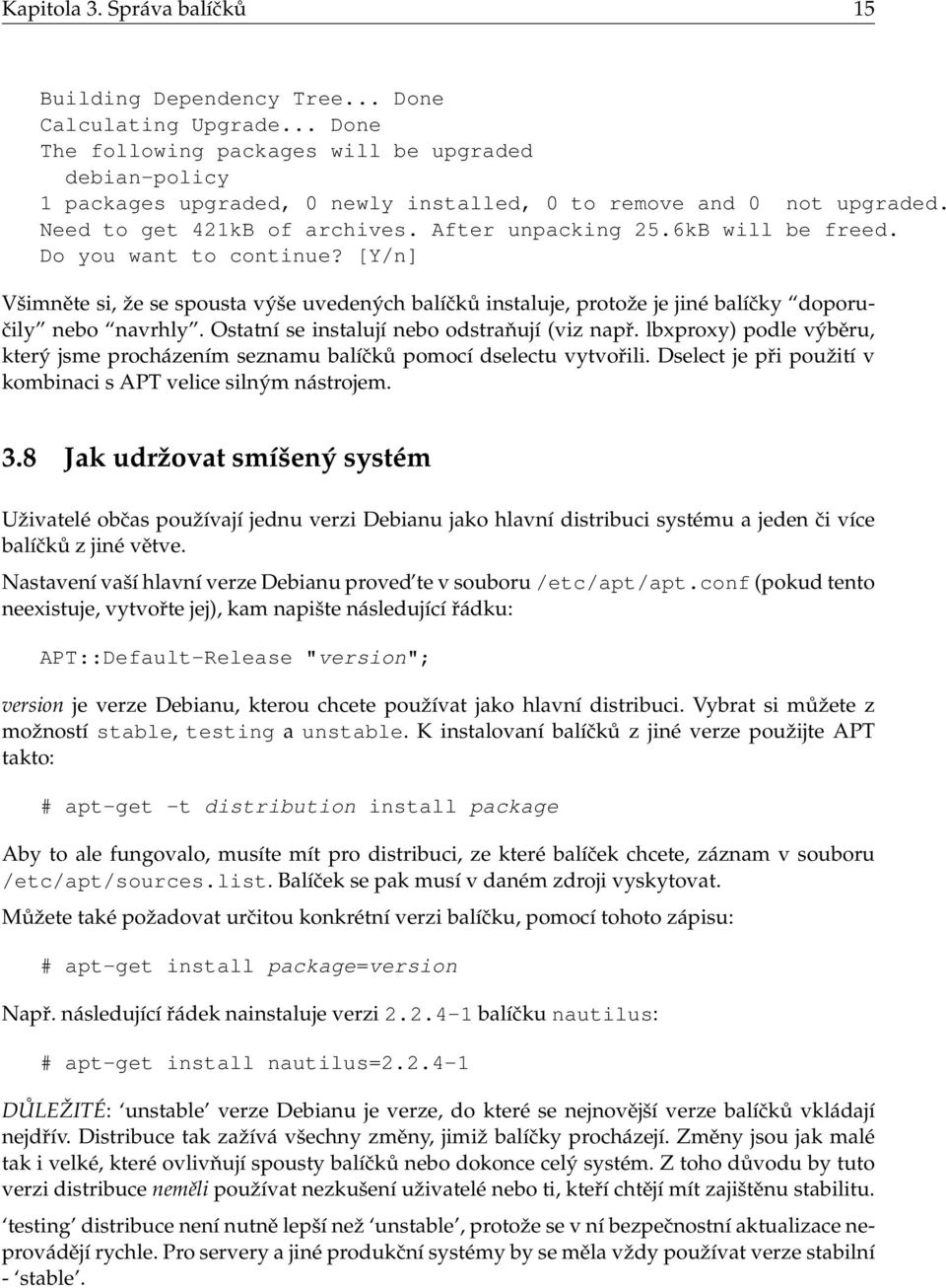 6kB will be freed. Do you want to continue? [Y/n] Všimněte si, že se spousta výše uvedených balíčků instaluje, protože je jiné balíčky doporučily nebo navrhly.