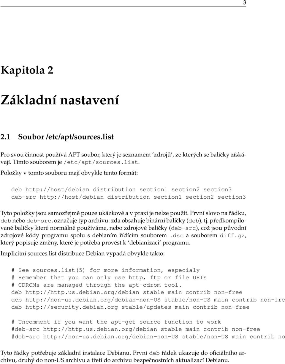 jsou samozřejmě pouze ukázkové a v praxi je nelze použít. První slovo na řádku, deb nebo deb-src, označuje typ archivu: zda obsahuje binární balíčky (deb), tj.