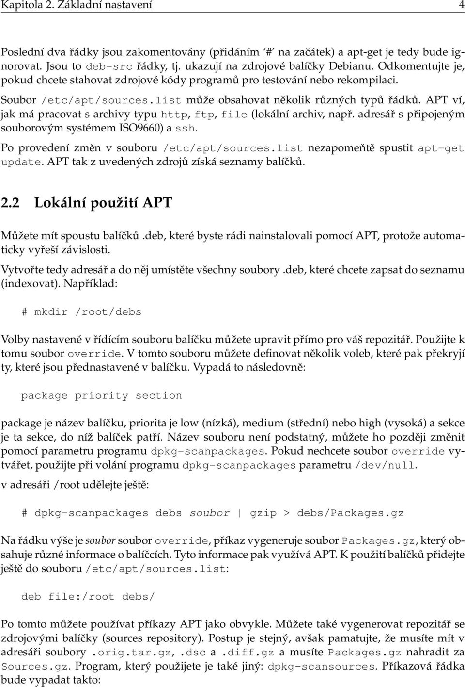 APT ví, jak má pracovat s archivy typu http, ftp, file (lokální archiv, např. adresář s připojeným souborovým systémem ISO9660) a ssh. Po provedení změn v souboru /etc/apt/sources.