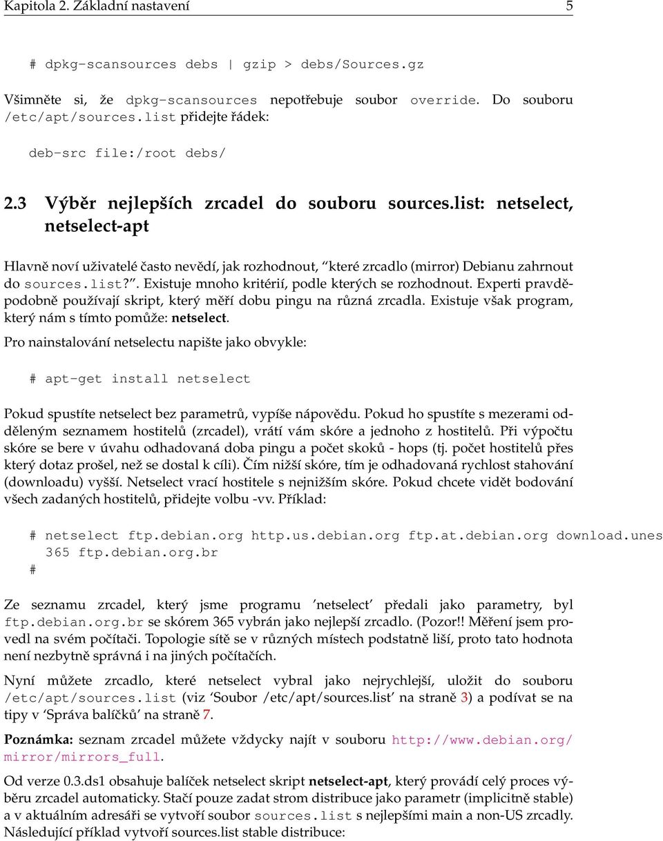 list: netselect, netselect-apt Hlavně noví uživatelé často nevědí, jak rozhodnout, které zrcadlo (mirror) Debianu zahrnout do sources.list?. Existuje mnoho kritérií, podle kterých se rozhodnout.