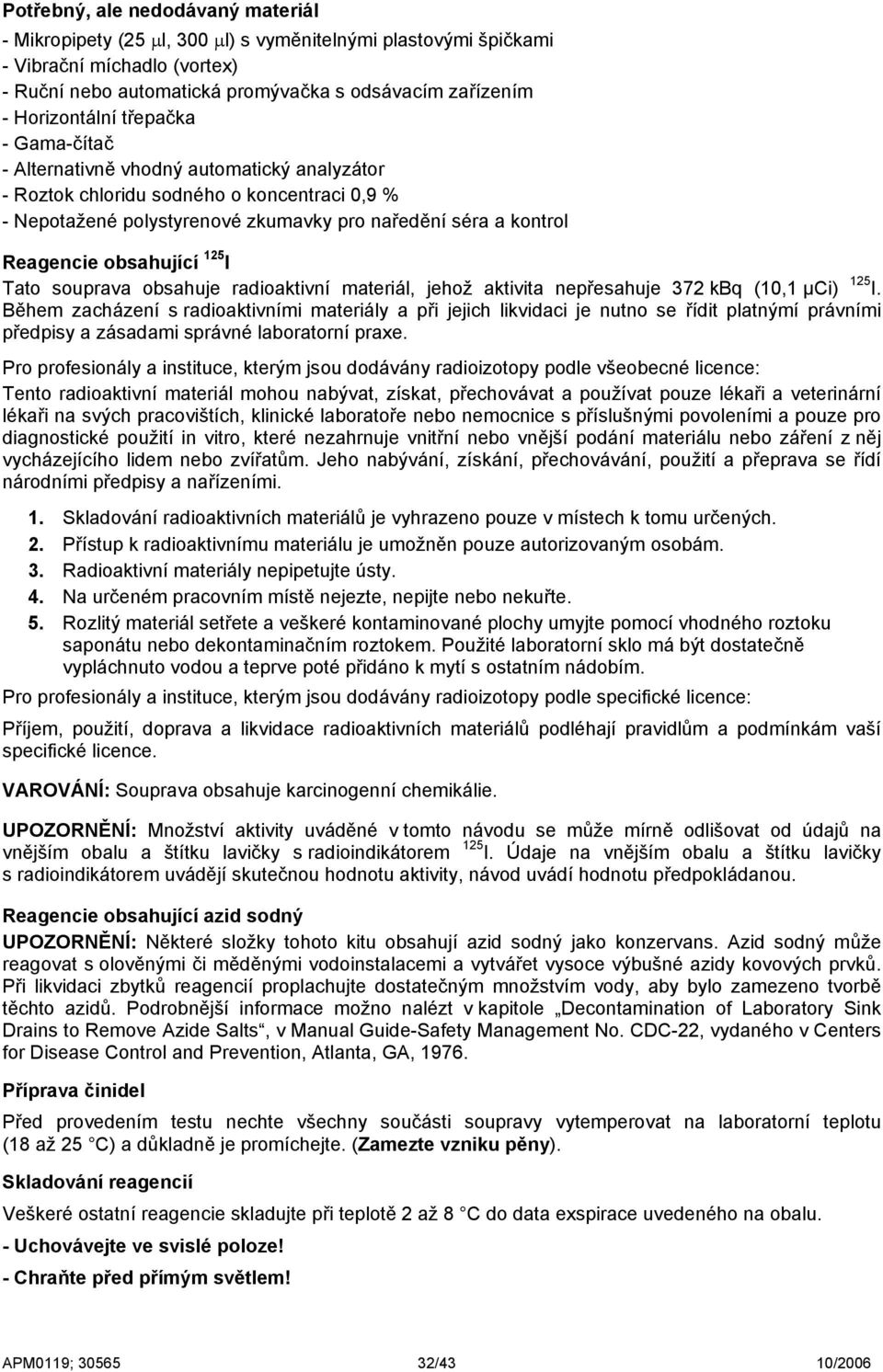 obsahující 125 I Tato souprava obsahuje radioaktivní materiál, jehož aktivita nepřesahuje 372 kbq (10,1 μci) 125 I.