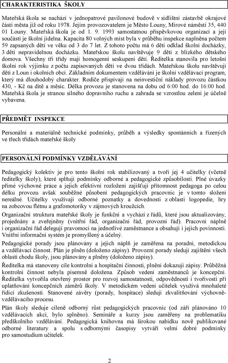 Kapacita 80 volných míst byla v průběhu inspekce naplněna počtem 59 zapsaných dětí ve věku od 3 do 7 let. Z tohoto počtu má 6 dětí odklad školní docházky, 3 děti nepravidelnou docházku.