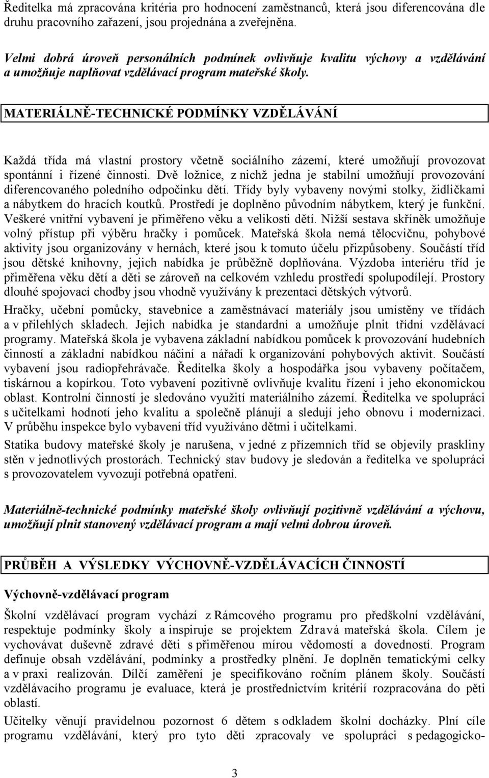 MATERIÁLNĚ-TECHNICKÉ PODMÍNKY VZDĚLÁVÁNÍ Každá třída má vlastní prostory včetně sociálního zázemí, které umožňují provozovat spontánní i řízené činnosti.