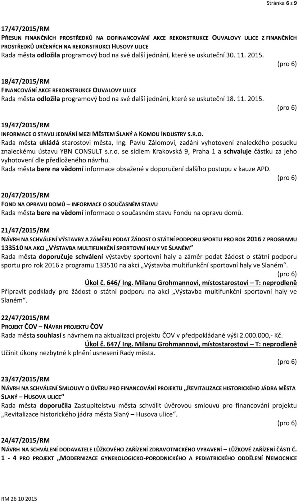 11. 2015. 19/47/2015/RM INFORMACE O STAVU JEDNÁNÍ MEZI MĚSTEM SLANÝ A KOMOU INDUSTRY S.R.O. Rada města ukládá starostovi města, Ing.