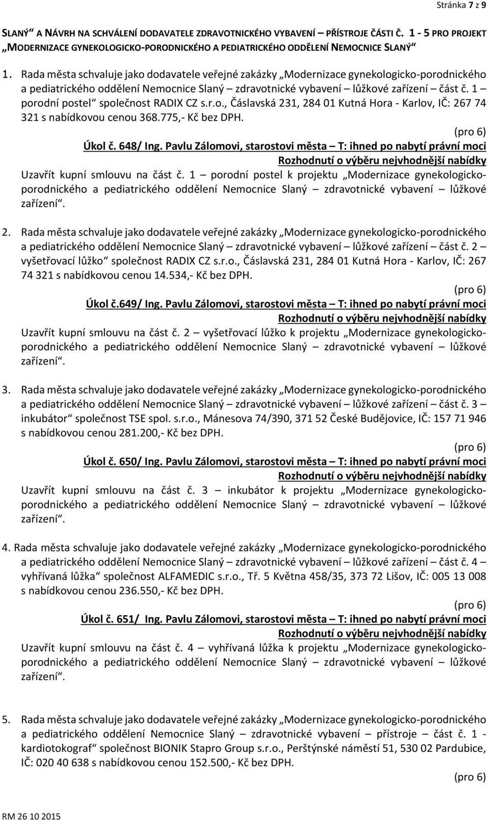 1 porodní postel společnost RADIX CZ s.r.o., Čáslavská 231, 284 01 Kutná Hora Karlov, IČ: 267 74 321 s nabídkovou cenou 368.775, Kč bez DPH. Úkol č. 648/ Ing.