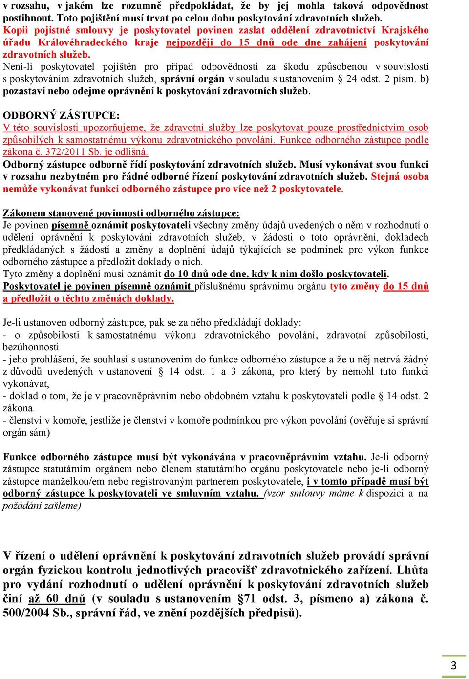 Není-li poskytovatel pojištěn pro případ odpovědnosti za škodu způsobenou v souvislosti s poskytováním zdravotních služeb, správní orgán v souladu s ustanovením 24 odst. 2 písm.