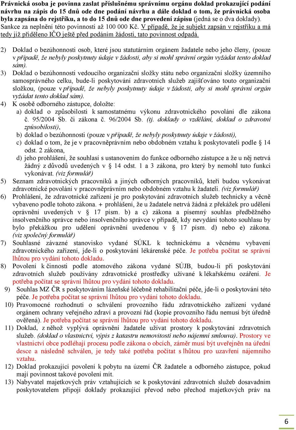 V případě, že je subjekt zapsán v rejstříku a má tedy již přiděleno IČO ještě před podáním žádosti, tato povinnost odpadá.