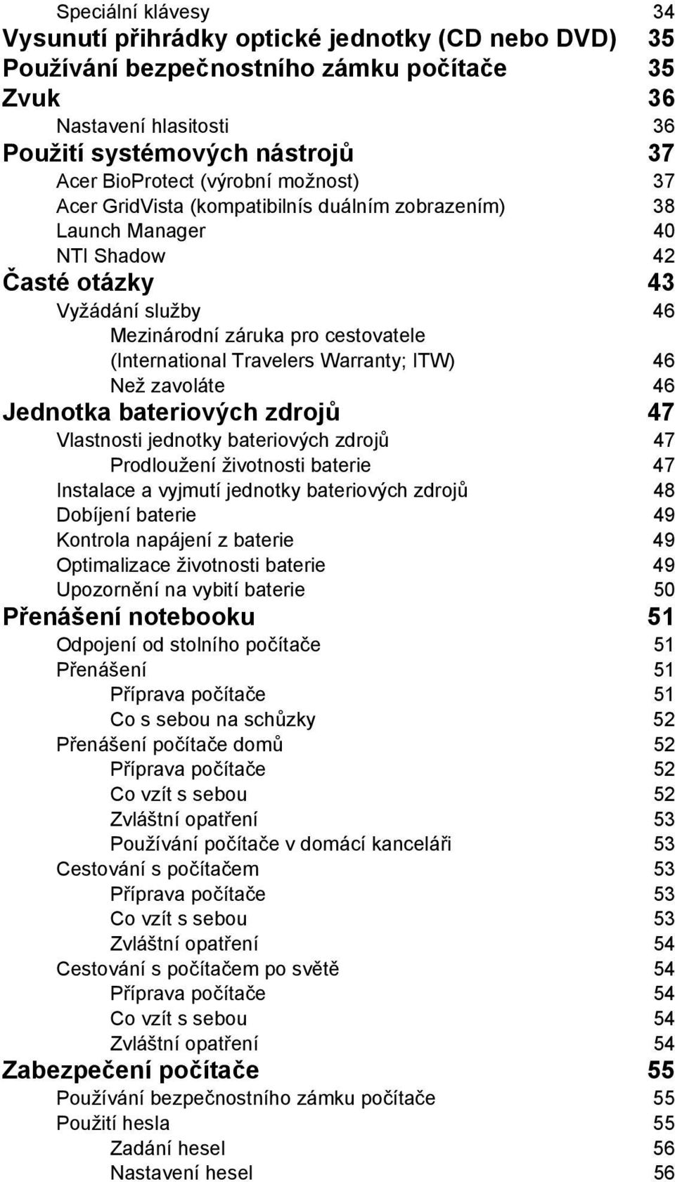 Travelers Warranty; ITW) 46 Než zavoláte 46 Jednotka bateriových zdrojů 47 Vlastnosti jednotky bateriových zdrojů 47 Prodloužení životnosti baterie 47 Instalace a vyjmutí jednotky bateriových zdrojů