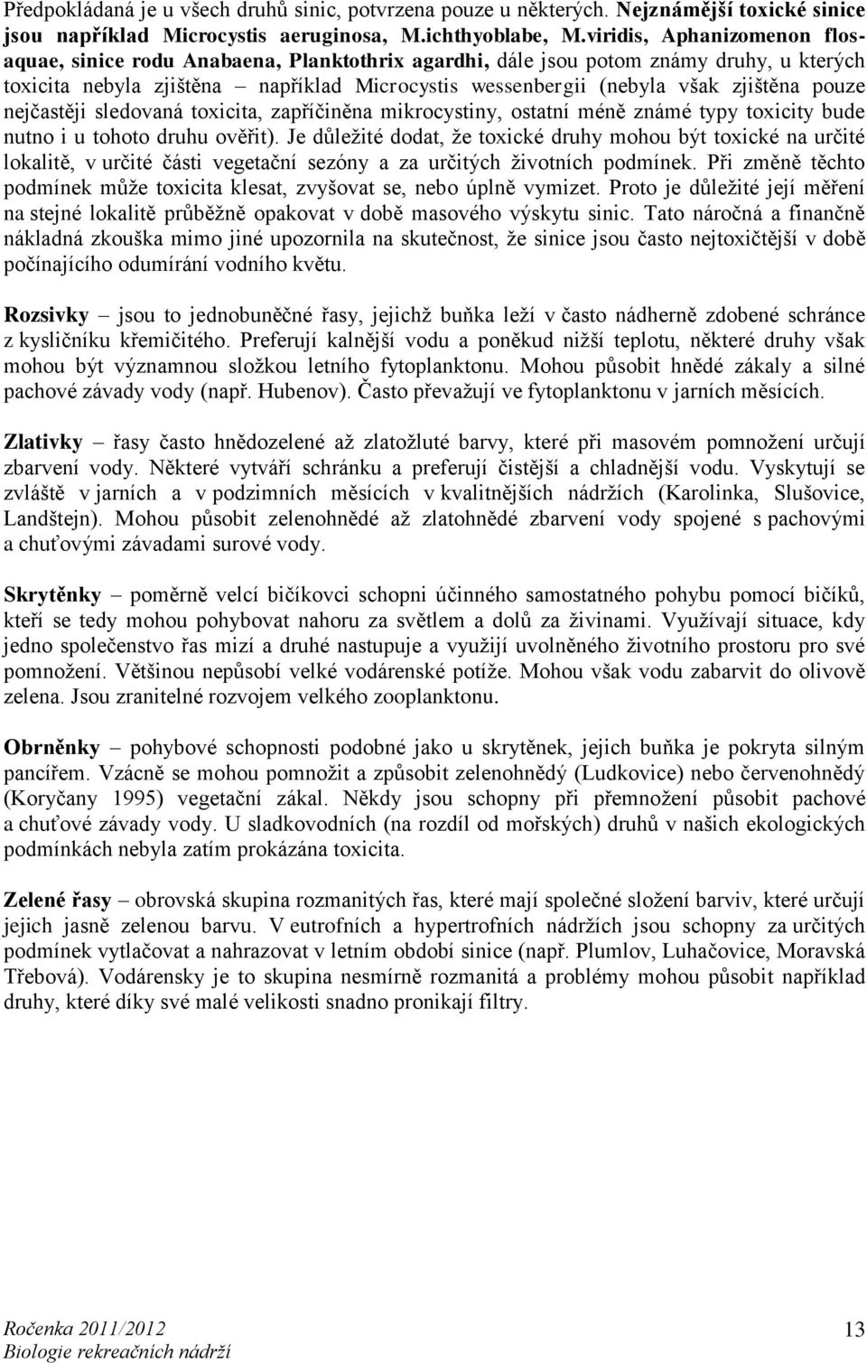 pouze nejčastěji sledovaná toxicita, zapříčiněna mikrocystiny, ostatní méně známé typy toxicity bude nutno i u tohoto druhu ověřit).