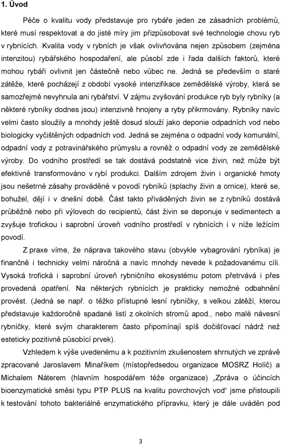 Jedná se především o staré zátěže, které pocházejí z období vysoké intenzifikace zemědělské výroby, která se samozřejmě nevyhnula ani rybářství.