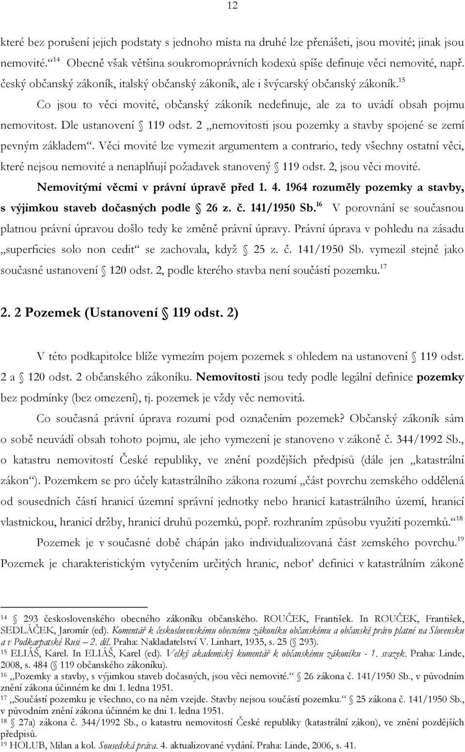 Dle ustanovení 119 odst. 2 nemovitosti jsou pozemky a stavby spojené se zemí pevným základem.