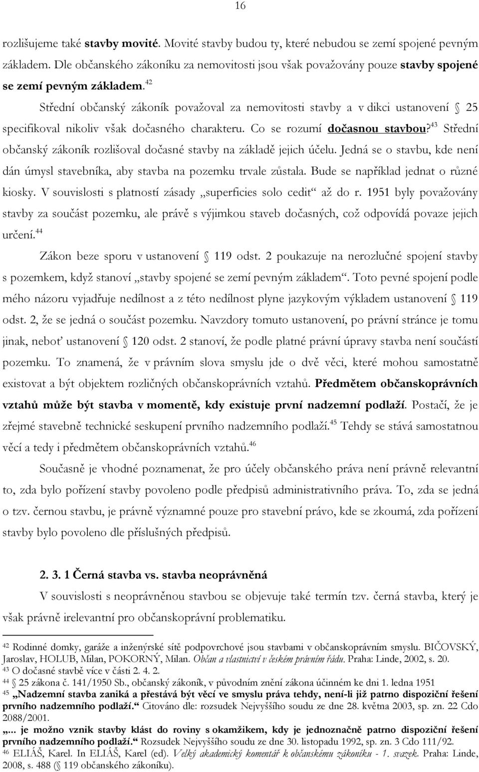 42 Střední občanský zákoník považoval za nemovitosti stavby a v dikci ustanovení 25 specifikoval nikoliv však dočasného charakteru. Co se rozumí dočasnou stavbou?