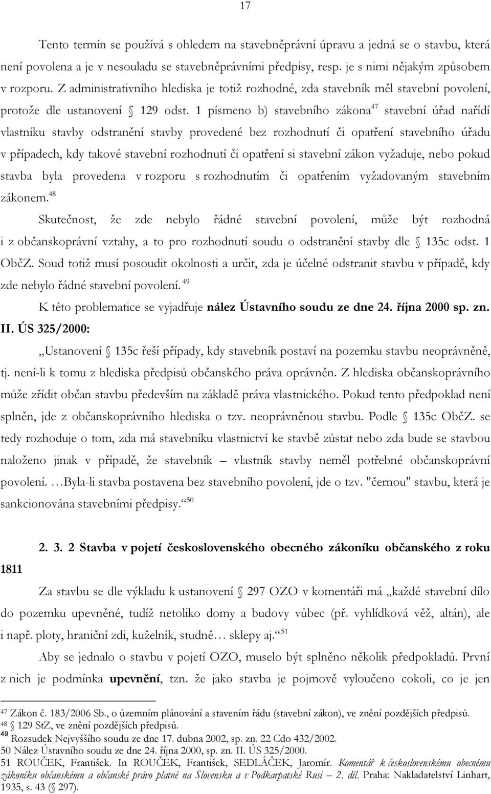 1 písmeno b) stavebního zákona 47 stavební úřad nařídí vlastníku stavby odstranění stavby provedené bez rozhodnutí či opatření stavebního úřadu v případech, kdy takové stavební rozhodnutí či opatření