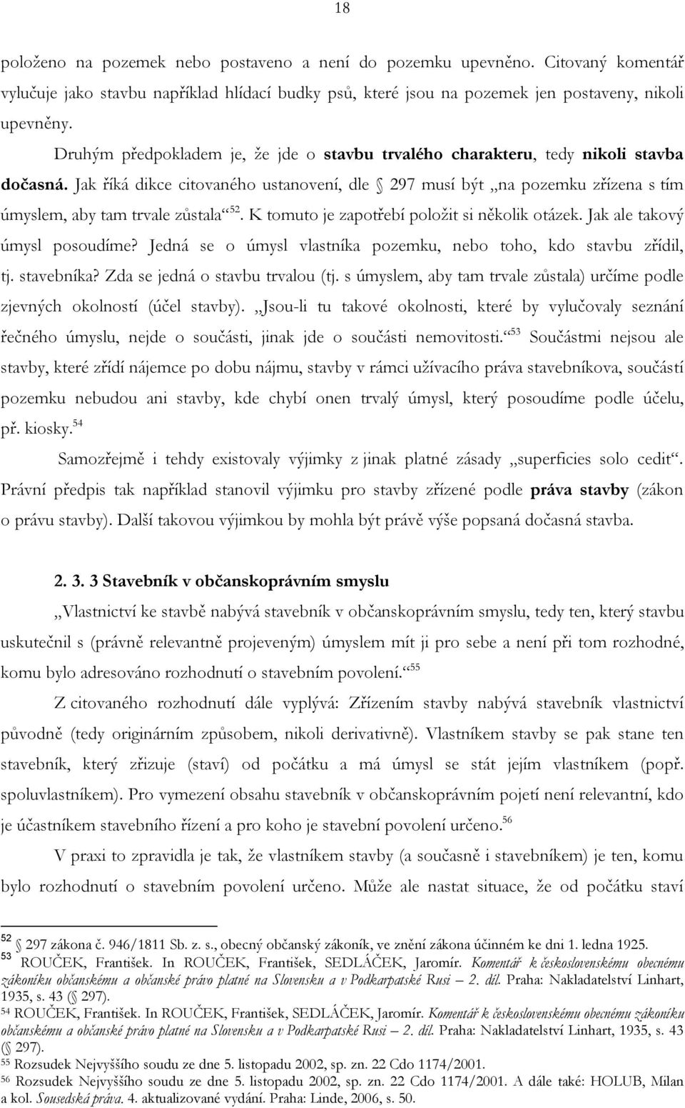 Jak říká dikce citovaného ustanovení, dle 297 musí být na pozemku zřízena s tím úmyslem, aby tam trvale zůstala 52. K tomuto je zapotřebí položit si několik otázek. Jak ale takový úmysl posoudíme?