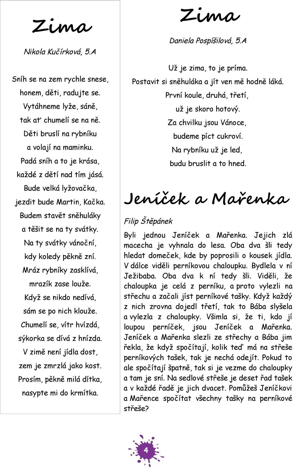 Na rybníku už je led, Padá sníh a to je krása, budu bruslit a to hned. každé z dětí nad tím jásá. Bude velká lyžovačka, jezdit bude Martin, Kačka. Budem stavět sněhuláky a těšit se na ty svátky.