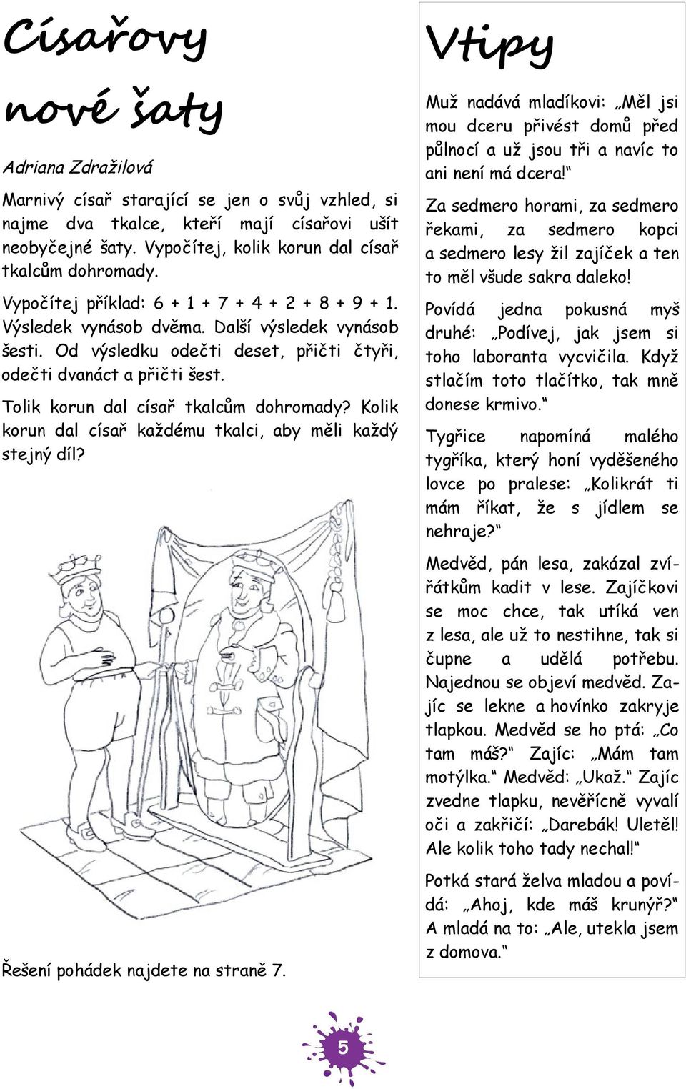 Za sedmero horami, za sedmero řekami, za sedmero kopci a sedmero lesy žil zajíček a ten to měl všude sakra daleko! Vypočítej příklad: 6 + 1 + 7 + 4 + 2 + 8 + 9 + 1. Výsledek vynásob dvěma.