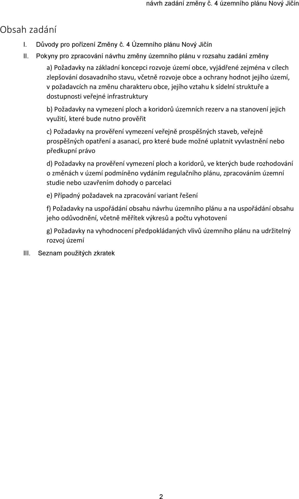 obce a ochrany hodnot jejího území, v požadavcích na změnu charakteru obce, jejího vztahu k sídelní struktuře a dostupnosti veřejné infrastruktury b) Požadavky na vymezení ploch a koridorů územních