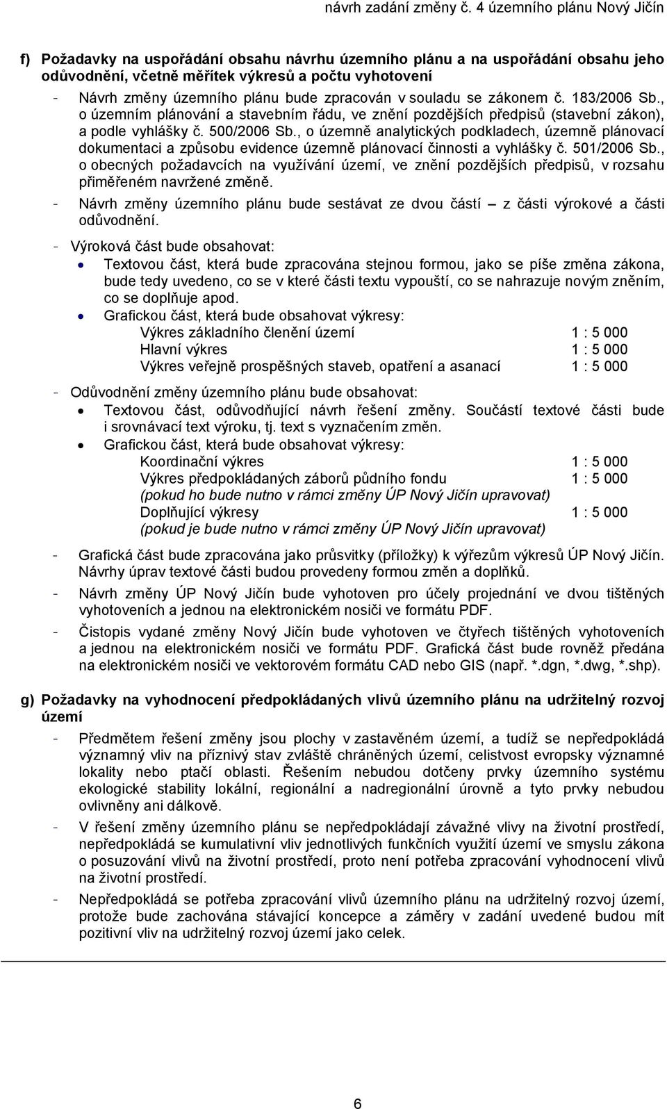 , o územně analytických podkladech, územně plánovací dokumentaci a způsobu evidence územně plánovací činnosti a vyhlášky č. 501/2006 Sb.