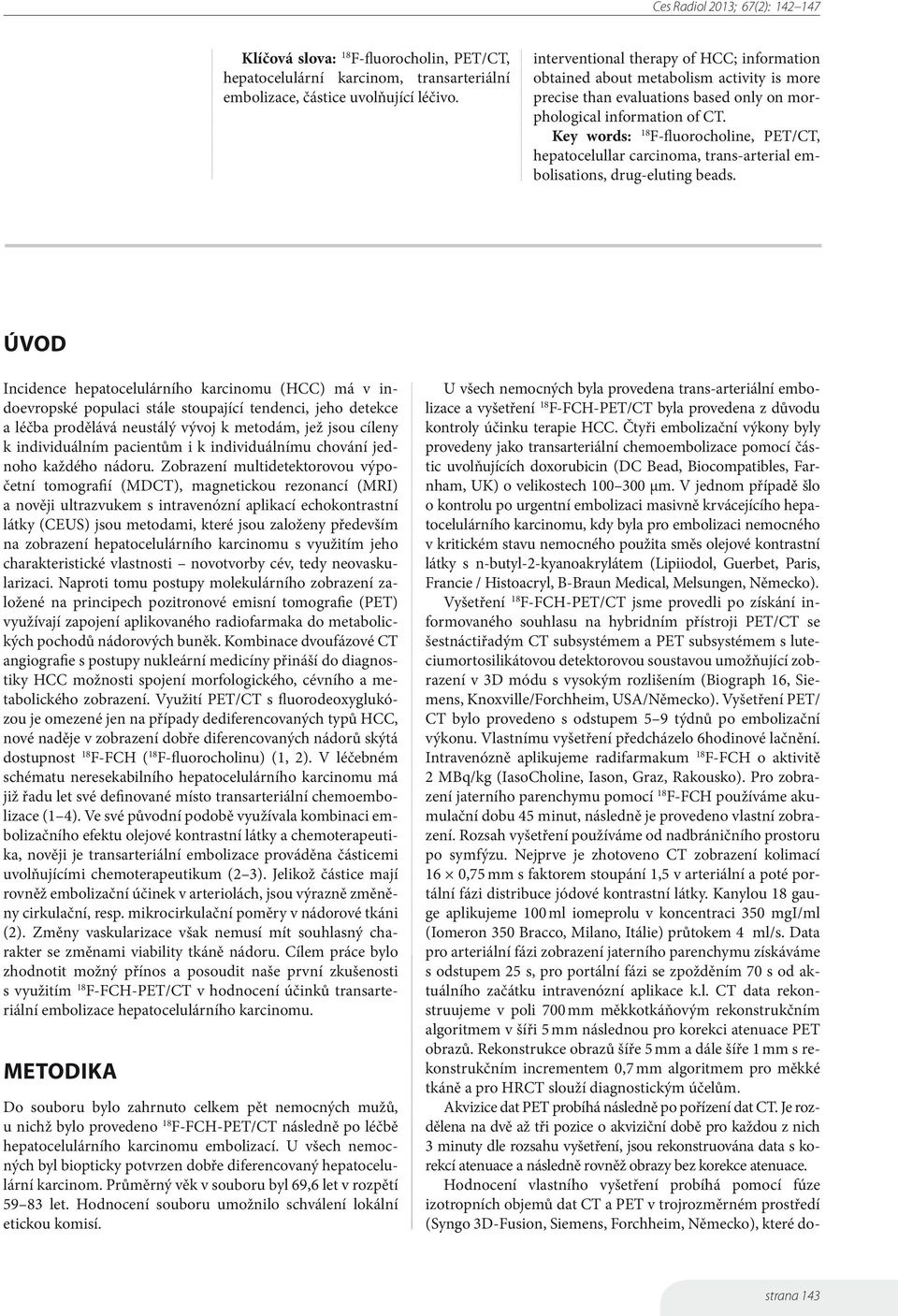 Key words: F-fluorocholine, PET/CT, hepatocelullar carcinoma, trans-arterial embolisations, drug-eluting beads.