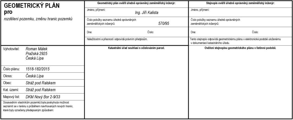Roman Málek Pražská 2925 Česká Lípa Náležitostmi a přesností odpovídá právním předpisům. Katastrální úřad souhlasí s očíslováním parcel.