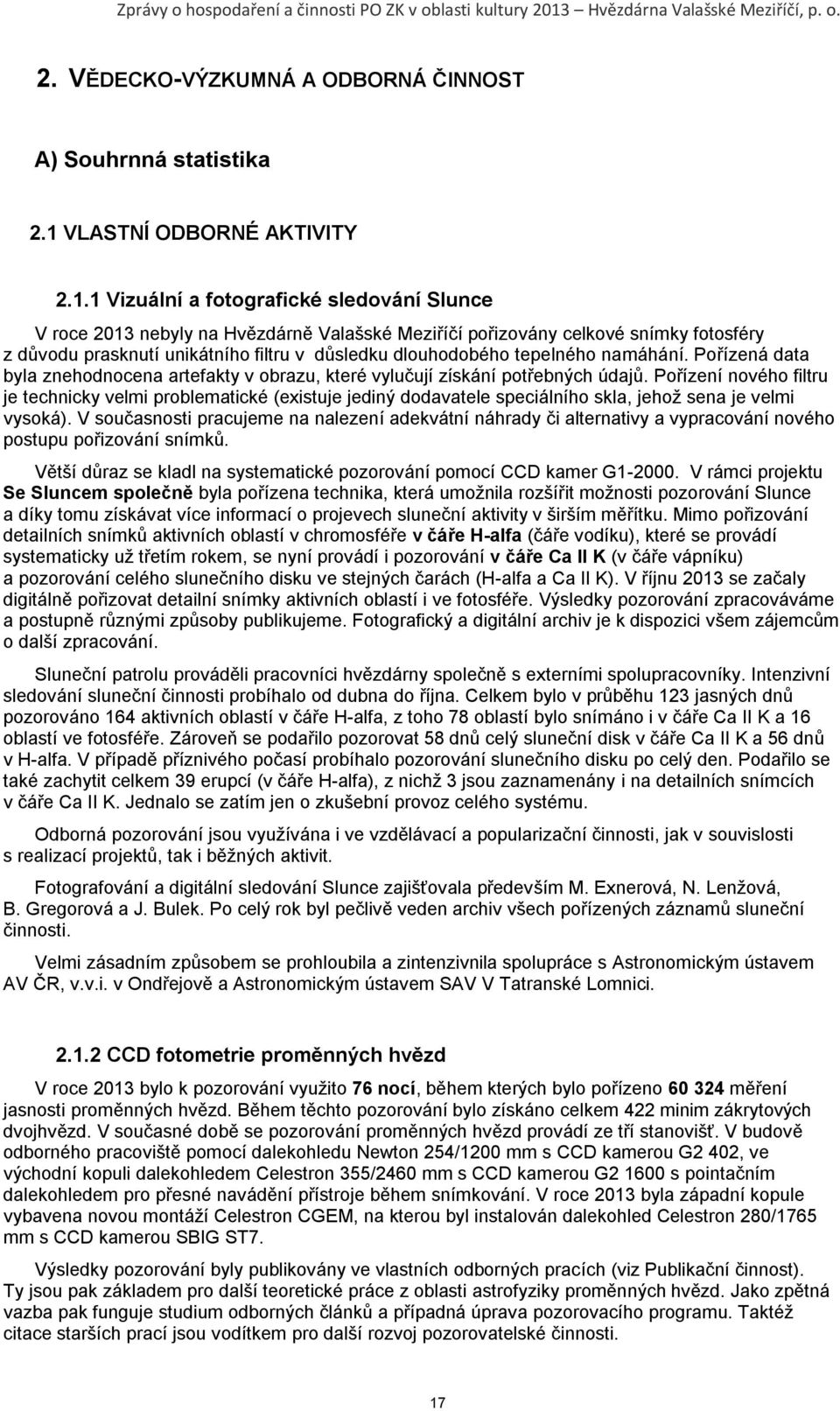 1 Vizuální a fotografické sledování Slunce V roce 2013 nebyly na Hvězdárně Valašské Meziříčí pořizovány celkové snímky fotosféry z důvodu prasknutí unikátního filtru v důsledku dlouhodobého tepelného