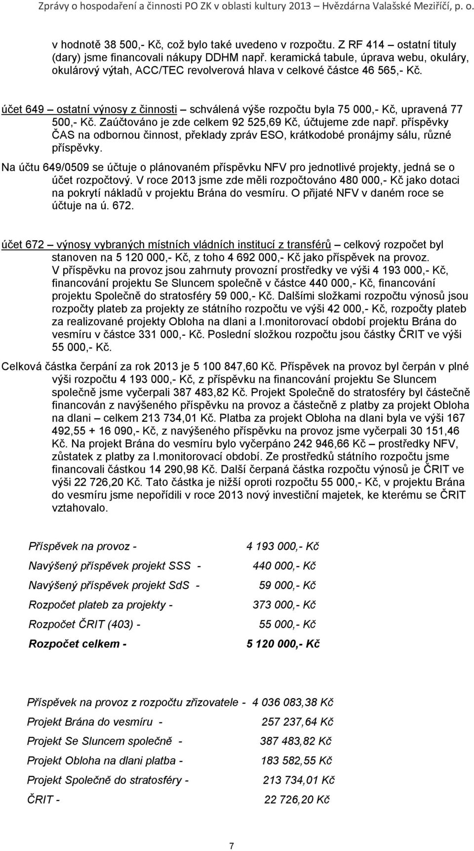 účet 649 ostatní výnosy z činnosti schválená výše rozpočtu byla 75 000,- Kč, upravená 77 500,- Kč. Zaúčtováno je zde celkem 92 525,69 Kč, účtujeme zde např.