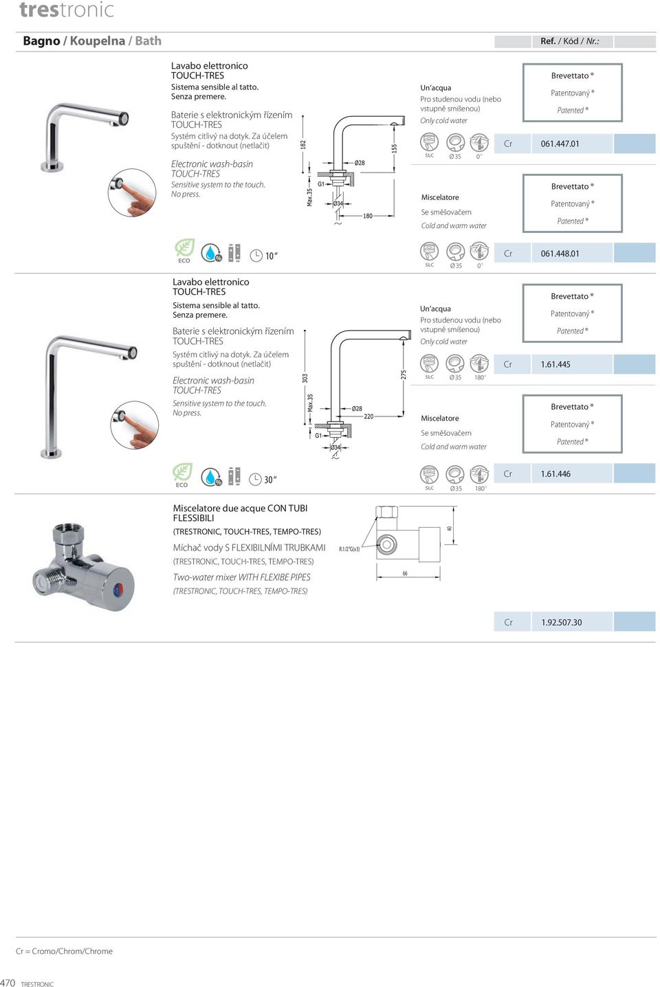 Un acqua Pro studenou vodu (nebo vstupně smíšenou) SLC Ø 35 0 º Brevettato Patentovaný Patented 061.447.01 Brevettato Patentovaný Patented Lavabo elettronico TOUCH-TRES Sistema sensible al tatto.