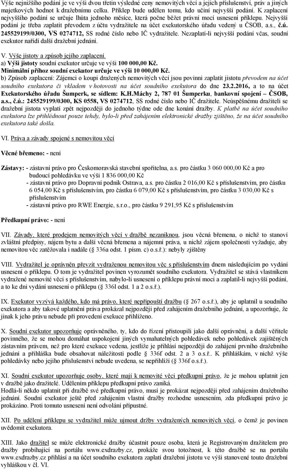 Nejvyšší podání je třeba zaplatit převodem z účtu vydražitele na účet exekutorského úřadu vedený u ČSOB, a.s., č.ú. 245529199/0300, VS 0274712, SS rodné číslo nebo IČ vydražitele.