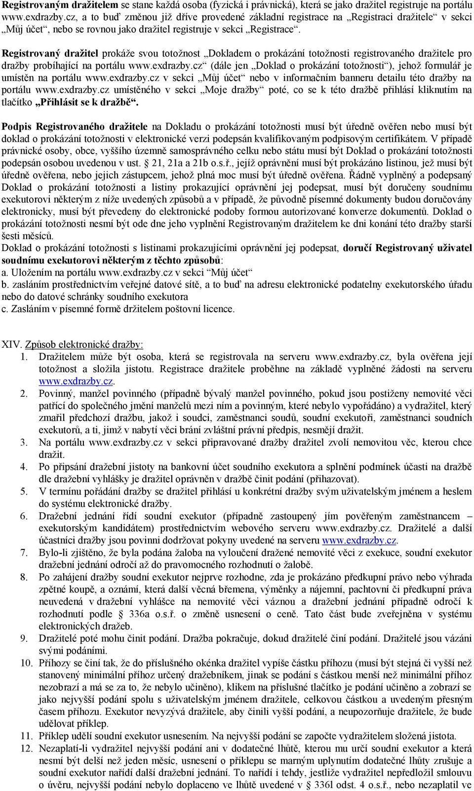 Registrovaný dražitel prokáže svou totožnost Dokladem o prokázání totožnosti registrovaného dražitele pro dražby probíhající na portálu www.exdrazby.