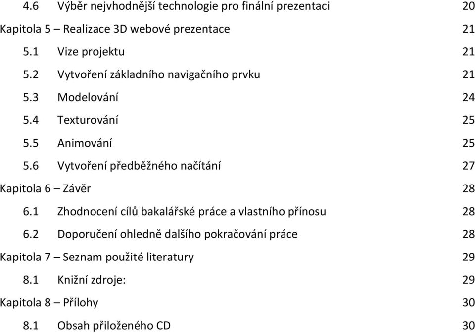 6 Vytvoření předběžného načítání 27 Kapitola 6 Závěr 28 6.1 Zhodnocení cílů bakalářské práce a vlastního přínosu 28 6.